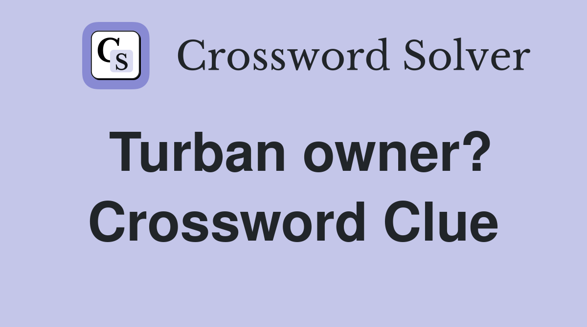 Turban owner? Crossword Clue Answers Crossword Solver